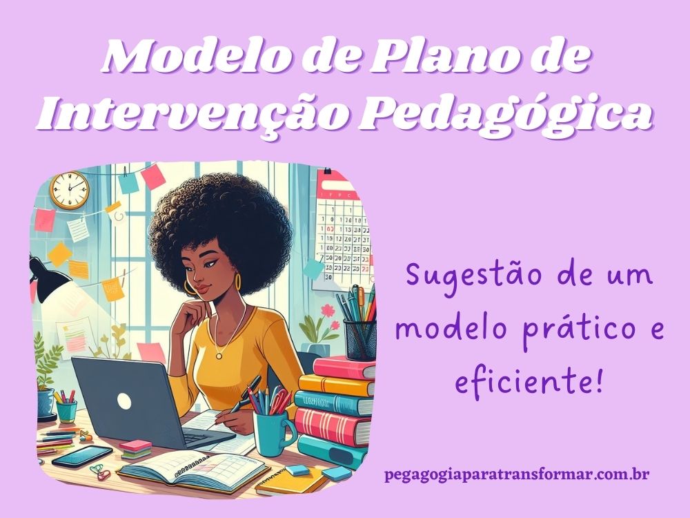 Neste post, você vai encontrar uma sugestão de modelo de Plano de Intervenção Pedagógica, prático e eficiente.